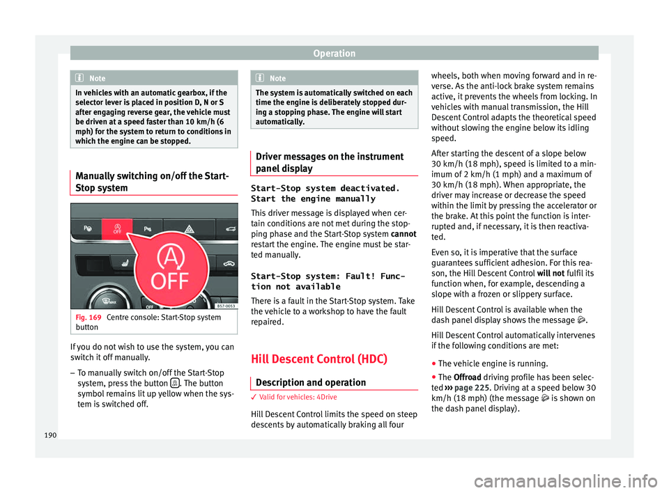 Seat Ateca 2016 User Guide Operation
Note
In vehicles with an automatic gearbox, if the
sel ect
or lever is placed in position D, N or S
after engaging reverse gear, the vehicle must
be driven at a speed faster than 10 km/h (6
Seat Ateca 2016 User Guide Operation
Note
In vehicles with an automatic gearbox, if the
sel ect
or lever is placed in position D, N or S
after engaging reverse gear, the vehicle must
be driven at a speed faster than 10 km/h (6