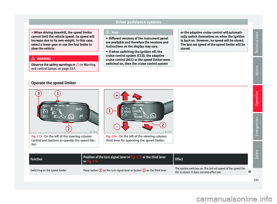 Seat Ateca 2016 Repair Manual Driver assistance systems
●
When driv in
g downhill, the speed limiter
cannot limit the vehicle speed. Its speed will
increase due to its own weight. In this case,
select a lower gear or use the foo Seat Ateca 2016 Repair Manual Driver assistance systems
●
When driv in
g downhill, the speed limiter
cannot limit the vehicle speed. Its speed will
increase due to its own weight. In this case,
select a lower gear or use the foo