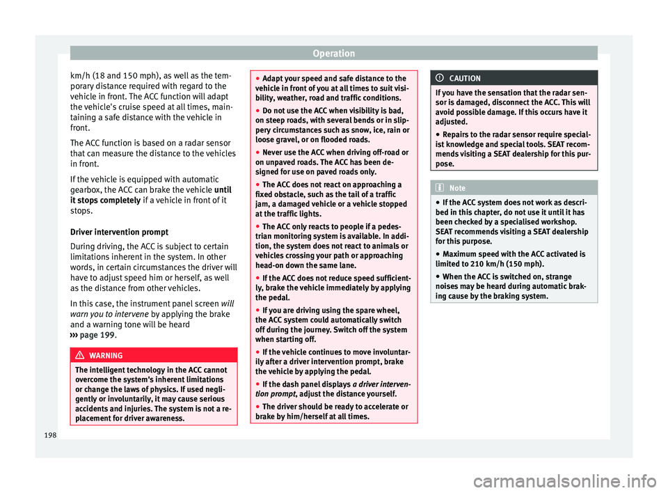 Seat Ateca 2016 User Guide Operation
km/h (18 and 150 mph), as well as the tem-
por ar
y distance required with regard to the
vehicle in front. The ACC function will adapt
the vehicle's cruise speed at all times, main-
tain Seat Ateca 2016 User Guide Operation
km/h (18 and 150 mph), as well as the tem-
por ar
y distance required with regard to the
vehicle in front. The ACC function will adapt
the vehicle's cruise speed at all times, main-
tain