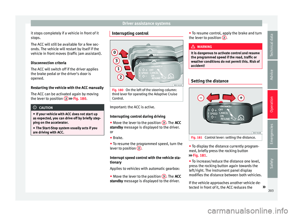 Seat Ateca 2016 Manual PDF Driver assistance systems
it stops completely if a vehicle in front of it
s t
ops.
The ACC will still be available for a few sec-
onds. The vehicle will restart by itself if the
vehicle in front moves Seat Ateca 2016 Manual PDF Driver assistance systems
it stops completely if a vehicle in front of it
s t
ops.
The ACC will still be available for a few sec-
onds. The vehicle will restart by itself if the
vehicle in front moves