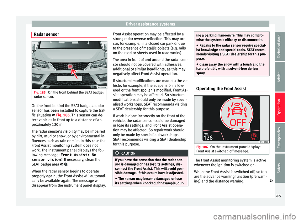 Seat Ateca 2016 Manual PDF Driver assistance systems
Radar sensor Fig. 185
On the front behind the SEAT badge:
r a
dar sensor. On the front behind the SEAT badge, a radar
sen
sor h
as been installed to capture the traf-
fic s Seat Ateca 2016 Manual PDF Driver assistance systems
Radar sensor Fig. 185
On the front behind the SEAT badge:
r a
dar sensor. On the front behind the SEAT badge, a radar
sen
sor h
as been installed to capture the traf-
fic s