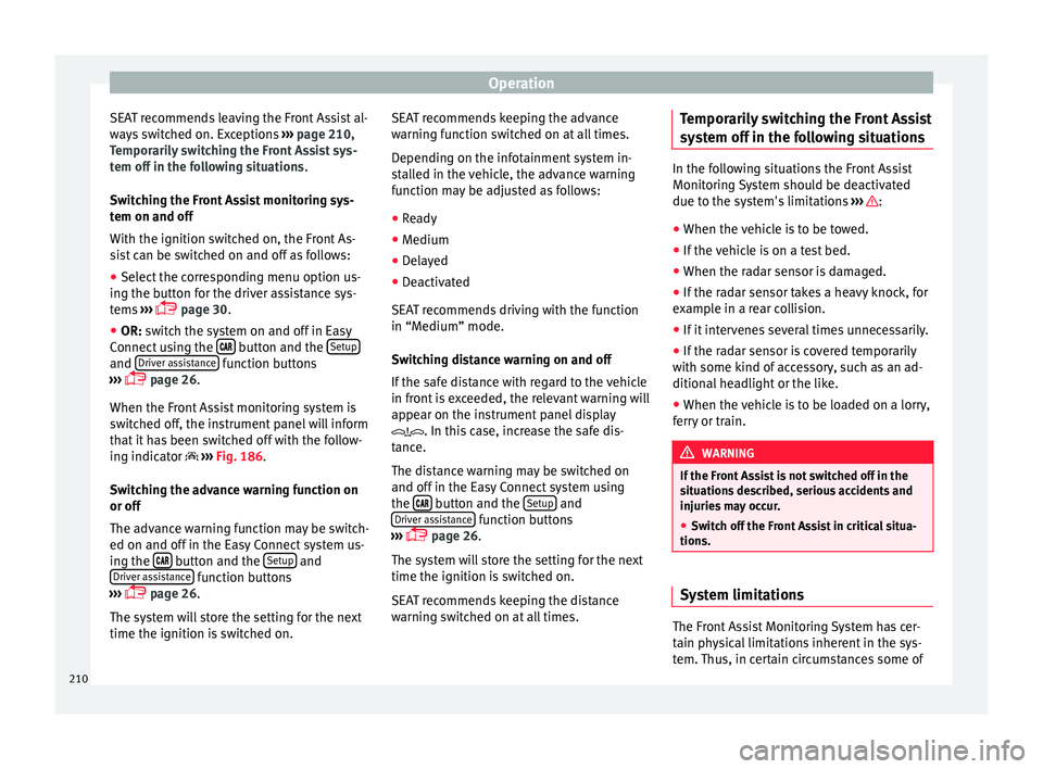 Seat Ateca 2016 Owners Guide Operation
SEAT recommends leaving the Front Assist al-
w a
ys switched on. Exceptions ››› page 210,
Temporarily switching the Front Assist sys-
tem off in the following situations .
Switching t Seat Ateca 2016 Owners Guide Operation
SEAT recommends leaving the Front Assist al-
w a
ys switched on. Exceptions ››› page 210,
Temporarily switching the Front Assist sys-
tem off in the following situations .
Switching t