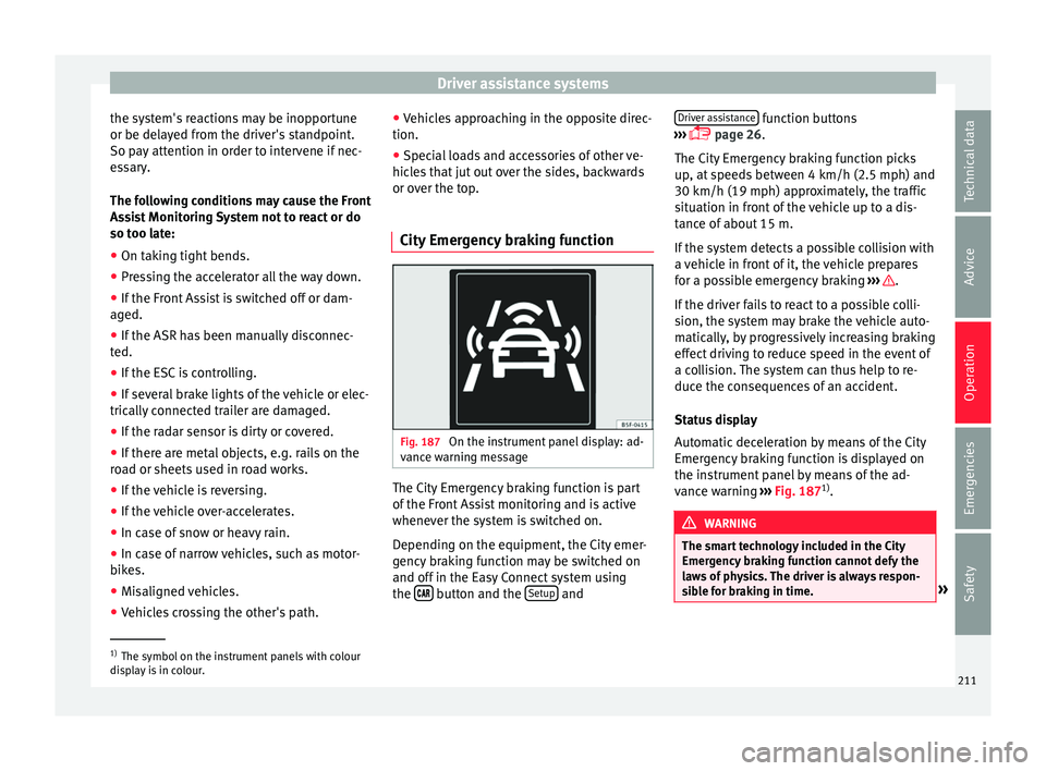 Seat Ateca 2016 Manual PDF Driver assistance systems
the system's reactions may be inopportune
or be del a
yed from the driver's standpoint.
So pay attention in order to intervene if nec-
essary.
The following condition Seat Ateca 2016 Manual PDF Driver assistance systems
the system's reactions may be inopportune
or be del a
yed from the driver's standpoint.
So pay attention in order to intervene if nec-
essary.
The following condition