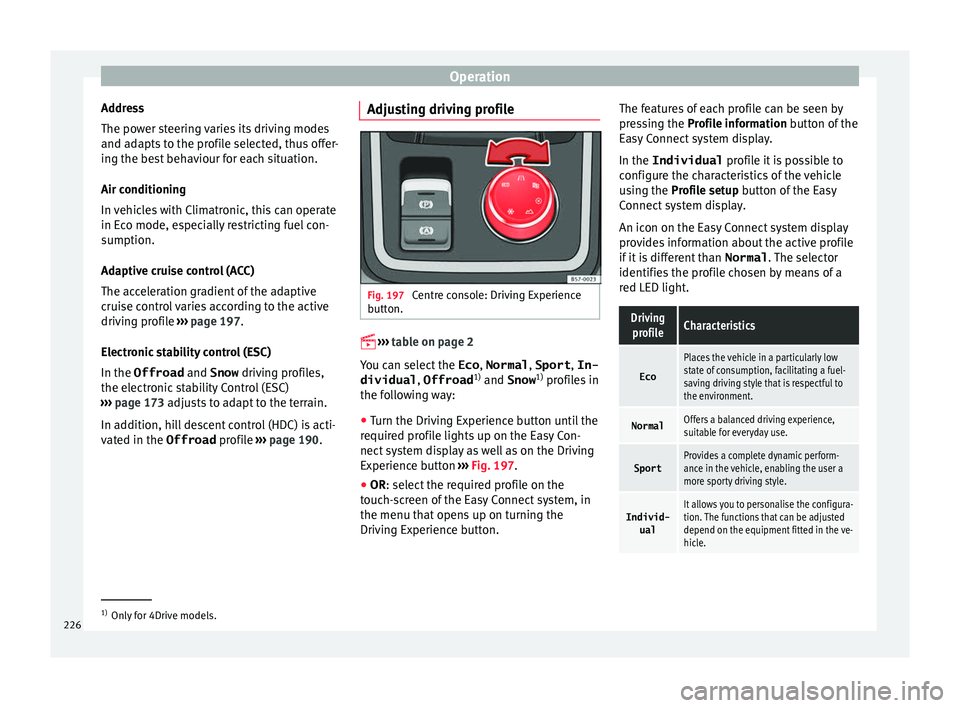 Seat Ateca 2016 Repair Manual Operation
Address
The po w
er steering varies its driving modes
and adapts to the profile selected, thus offer-
ing the best behaviour for each situation.
Air conditioning
In vehicles with Climatronic Seat Ateca 2016 Repair Manual Operation
Address
The po w
er steering varies its driving modes
and adapts to the profile selected, thus offer-
ing the best behaviour for each situation.
Air conditioning
In vehicles with Climatronic