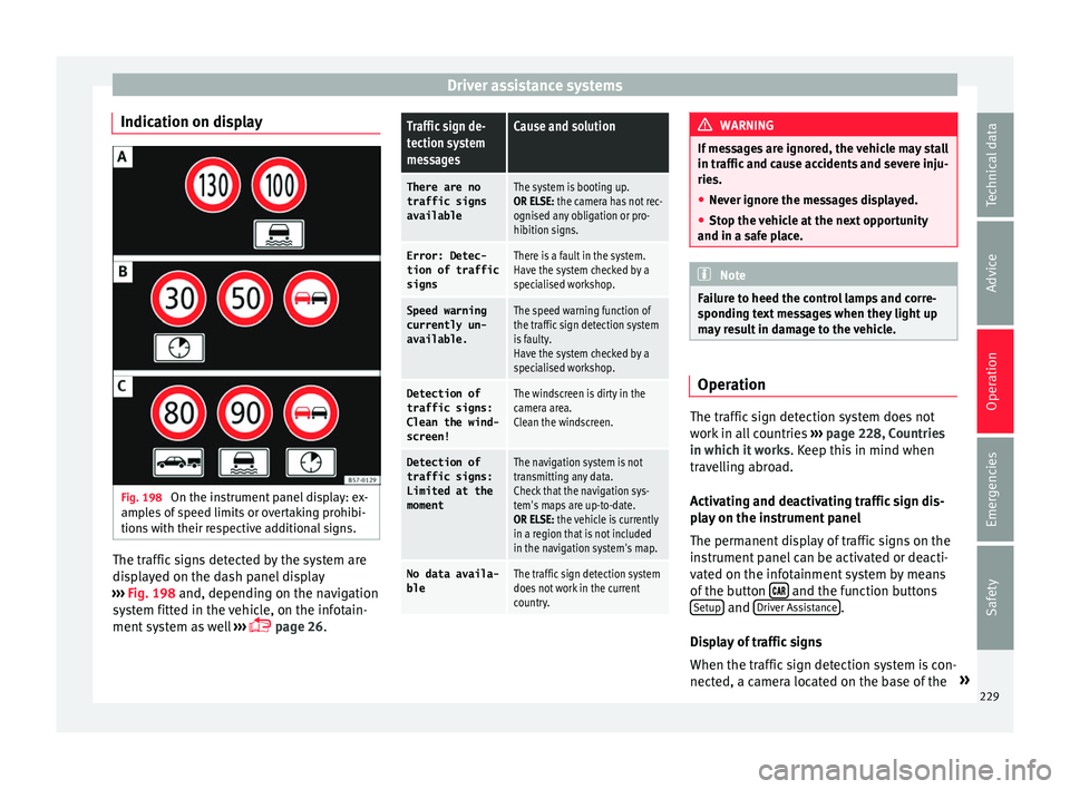 Seat Ateca 2016 Owners Manual Driver assistance systems
Indication on display Fig. 198
On the instrument panel display: ex-
amp l
es of speed limits or overtaking prohibi-
tions with their respective additional signs. The traffic Seat Ateca 2016 Owners Manual Driver assistance systems
Indication on display Fig. 198
On the instrument panel display: ex-
amp l
es of speed limits or overtaking prohibi-
tions with their respective additional signs. The traffic