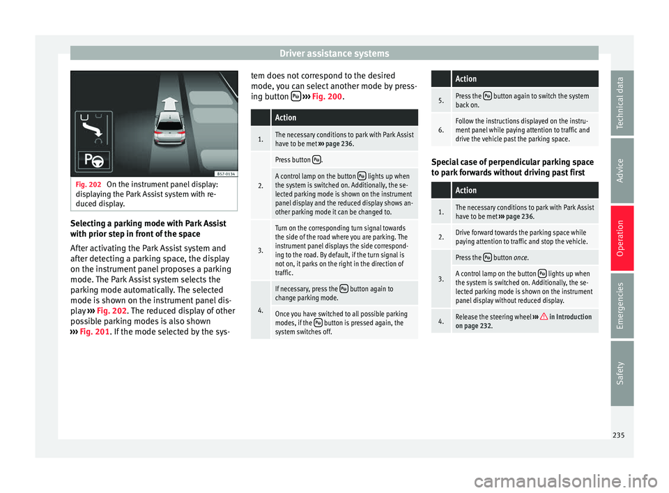 Seat Ateca 2016 Manual Online Driver assistance systems
Fig. 202
On the instrument panel display:
di s
playing the Park Assist system with re-
duced display. Selecting a parking mode with Park Assist
w
ith prior s
tep in front o Seat Ateca 2016 Manual Online Driver assistance systems
Fig. 202
On the instrument panel display:
di s
playing the Park Assist system with re-
duced display. Selecting a parking mode with Park Assist
w
ith prior s
tep in front o