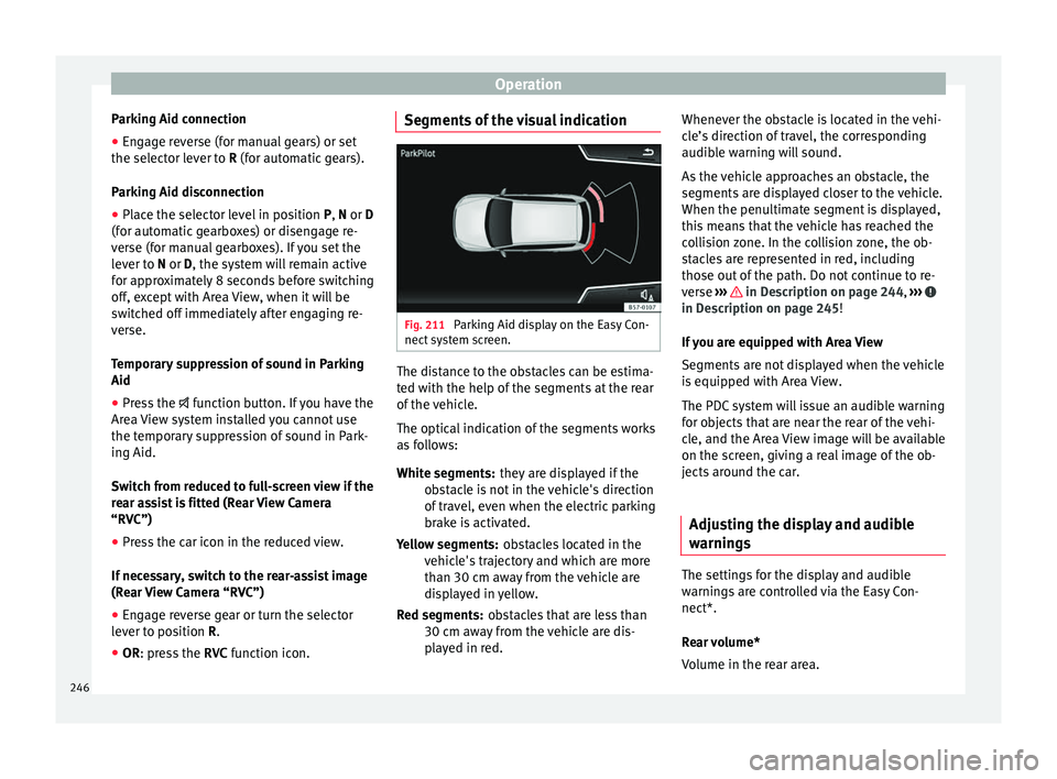 Seat Ateca 2016 Manual PDF Operation
Parking Aid connection
● Engage reverse (for manual gears) or set
the sel ect
or lever to R (for automatic gears).
Parking Aid disconnection
● Place the selector level in position P, N Seat Ateca 2016 Manual PDF Operation
Parking Aid connection
● Engage reverse (for manual gears) or set
the sel ect
or lever to R (for automatic gears).
Parking Aid disconnection
● Place the selector level in position P, N