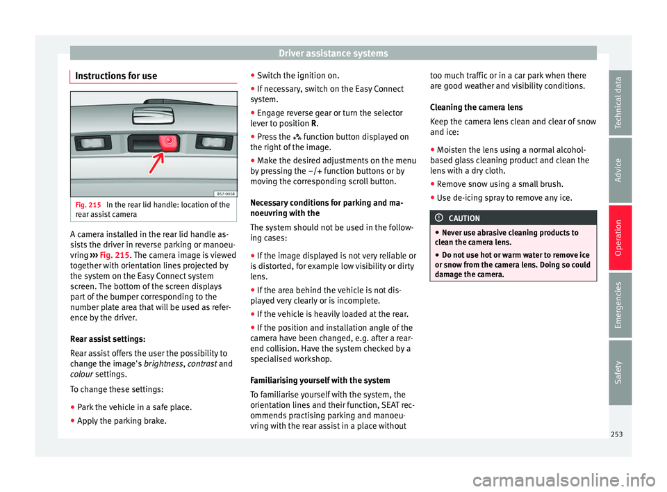 Seat Ateca 2016 Owners Manual Driver assistance systems
Instructions for use Fig. 215
In the rear lid handle: location of the
r e
ar assist camera A camera installed in the rear lid handle as-
s
i
sts the driver in reverse parki Seat Ateca 2016 Owners Manual Driver assistance systems
Instructions for use Fig. 215
In the rear lid handle: location of the
r e
ar assist camera A camera installed in the rear lid handle as-
s
i
sts the driver in reverse parki