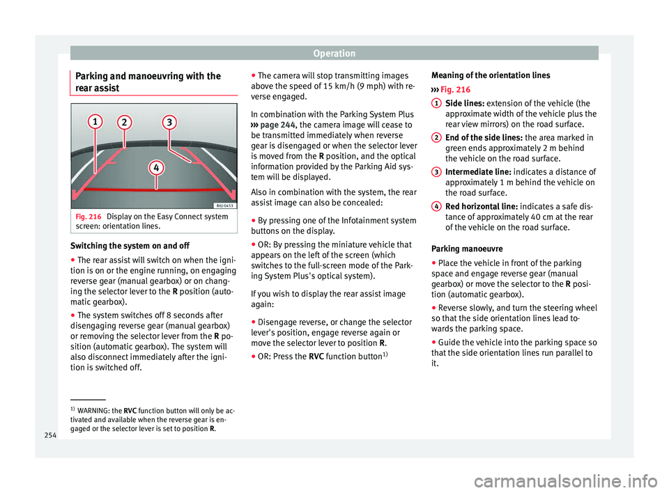 Seat Ateca 2016  Owners Manual Operation
Parking and manoeuvring with the
r e
ar assist Fig. 216 
Display on the Easy Connect system
s c

reen: orientation lines. Switching the system on and off
●
The rear assist will switch on w