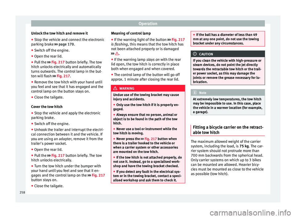 Seat Ateca 2016 User Guide Operation
Unlock the tow hitch and remove it
● Stop the vehicle and connect the electronic
p ark
ing brake ››› page 170.
● Switch off the engine.
● Open the rear lid.
● Pull the ›› Seat Ateca 2016 User Guide Operation
Unlock the tow hitch and remove it
● Stop the vehicle and connect the electronic
p ark
ing brake ››› page 170.
● Switch off the engine.
● Open the rear lid.
● Pull the ››