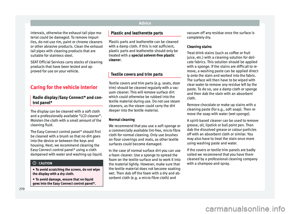 Seat Ateca 2016 Repair Manual Advice
intervals, otherwise the exhaust tail pipe ma-
t eri
al could be damaged. To remove impuri-
ties, do not use rim, paint or chrome cleaners
or other abrasive products. Clean the exhaust
tail pip Seat Ateca 2016 Repair Manual Advice
intervals, otherwise the exhaust tail pipe ma-
t eri
al could be damaged. To remove impuri-
ties, do not use rim, paint or chrome cleaners
or other abrasive products. Clean the exhaust
tail pip