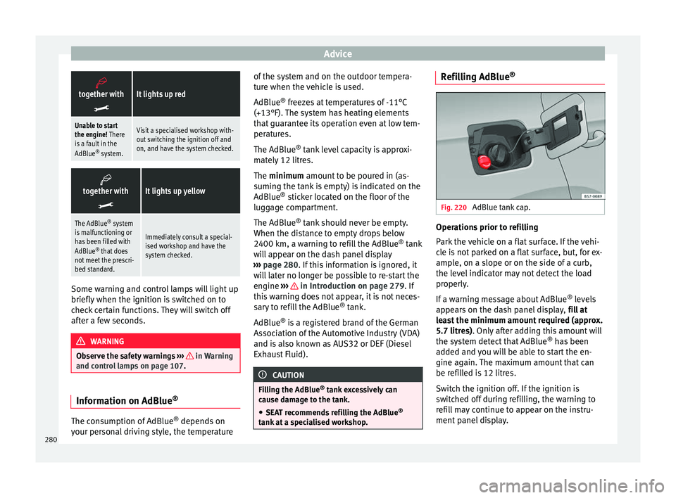 Seat Ateca 2016 Owners Guide Advice
together with
It lights up red
Unable to start
the engine! There
is a fault in the
AdBlue ®
system.Visit a specialised workshop with-
out switching the ignition off and
on, and have th Seat Ateca 2016 Owners Guide Advice
together with
It lights up red
Unable to start
the engine! There
is a fault in the
AdBlue ®
system.Visit a specialised workshop with-
out switching the ignition off and
on, and have th
