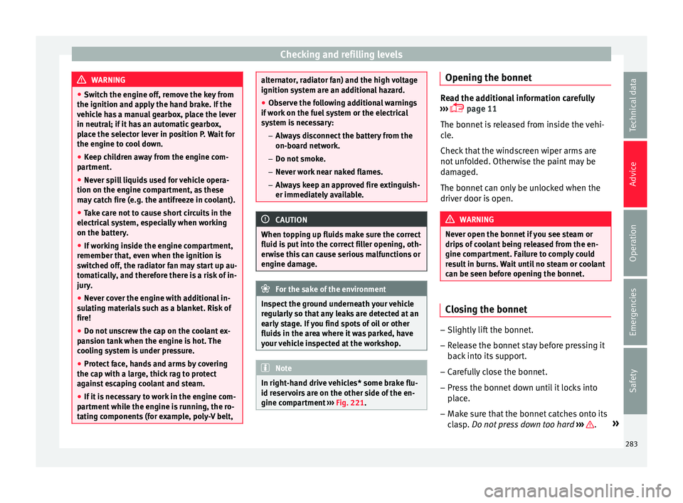 Seat Ateca 2016 Owners Manual Checking and refilling levels
WARNING
● Sw it
ch the engine off, remove the key from
the ignition and apply the hand brake. If the
vehicle has a manual gearbox, place the lever
in neutral; if it has Seat Ateca 2016 Owners Manual Checking and refilling levels
WARNING
● Sw it
ch the engine off, remove the key from
the ignition and apply the hand brake. If the
vehicle has a manual gearbox, place the lever
in neutral; if it has
