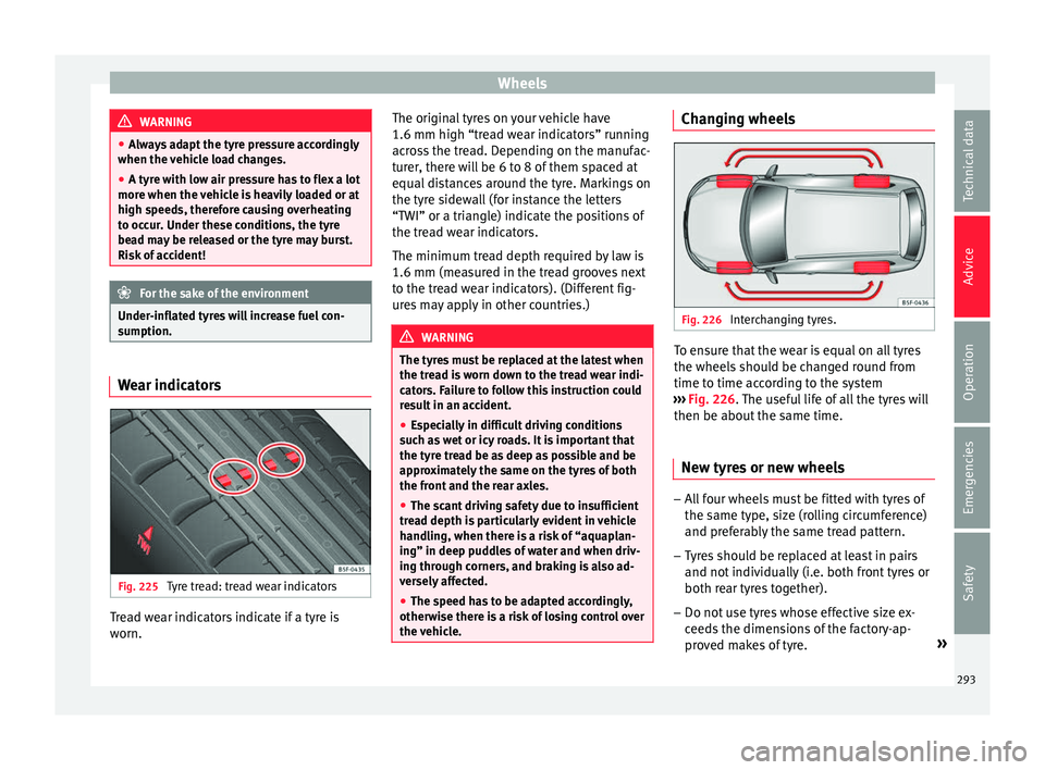 Seat Ateca 2016  Owners Manual Wheels
WARNING
● Alw
ays adapt the tyre pressure accordingly
when the vehicle load changes.
● A tyre with low air pressure has to flex a lot
more when the 
 vehicle is heavily loaded or at
high sp