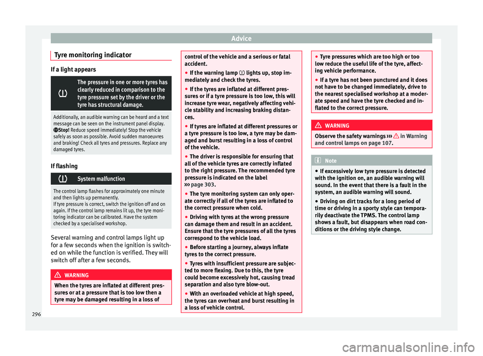 Seat Ateca 2016 Owners Manual Advice
Tyre monitoring indicator If a light appears
The pressure in one or more tyres has
clearly reduced in comparison to the
tyre pressure set by the driver or the
tyre has structural damage.
Add Seat Ateca 2016 Owners Manual Advice
Tyre monitoring indicator If a light appears
The pressure in one or more tyres has
clearly reduced in comparison to the
tyre pressure set by the driver or the
tyre has structural damage.
Add