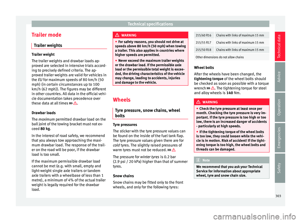 Seat Ateca 2016  Owners Manual Technical specifications
Trailer mode Tr
ailer weights Trailer weight
The tr
ai

ler weights and drawbar loads ap-
proved are selected in intensive trials accord-
ing to precisely defined criteria. Th