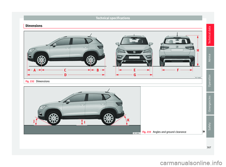 Seat Ateca 2016  Owners Manual Technical specifications
Dimensions Fig. 232 
Dimensions Fig. 233 
Angles and ground clearance » 307Technical data
Advice
Operation
Emergencies
Safety 