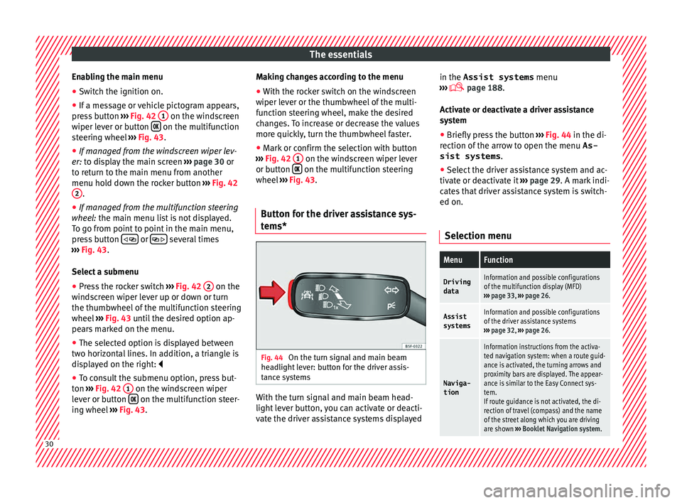 Seat Ateca 2016 Owners Manual The essentials
Enabling the main menu
● Switch the ignition on.
● If a message or vehicle pictogram appears,
pr e
ss button ››› Fig. 42 1 on the windscreen
w iper l
ever or button Seat Ateca 2016 Owners Manual The essentials
Enabling the main menu
● Switch the ignition on.
● If a message or vehicle pictogram appears,
pr e
ss button ››› Fig. 42 1 on the windscreen
w iper l
ever or button 
