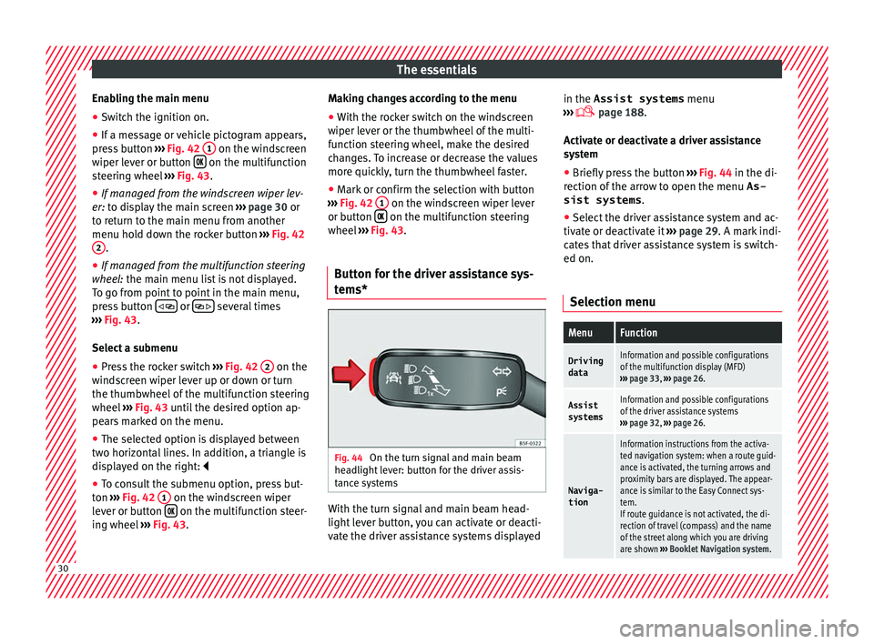 Seat Ateca 2016  Owners Manual The essentials
Enabling the main menu
● Switch the ignition on.
● If a message or vehicle pictogram appears,
pr e
ss button  ››› Fig. 42  1  on the windscreen
w iper l
ever or button  