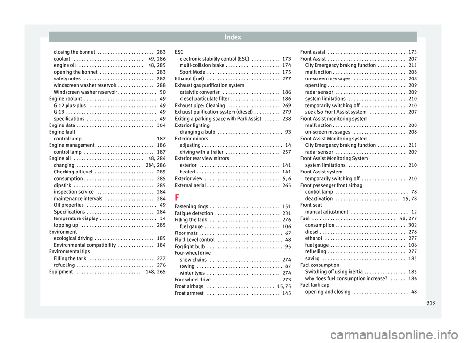 Seat Ateca 2016  Owners Manual Index
closing the bonnet  . . . . . . . . . . . . . . . . . . . . . . 283
c oo
lant  . . . . . . . . . . . . . . . . . . . . . . . . . . . 49, 286
engine oil  . . . . . . . . . . . . . . . . . . . . .
