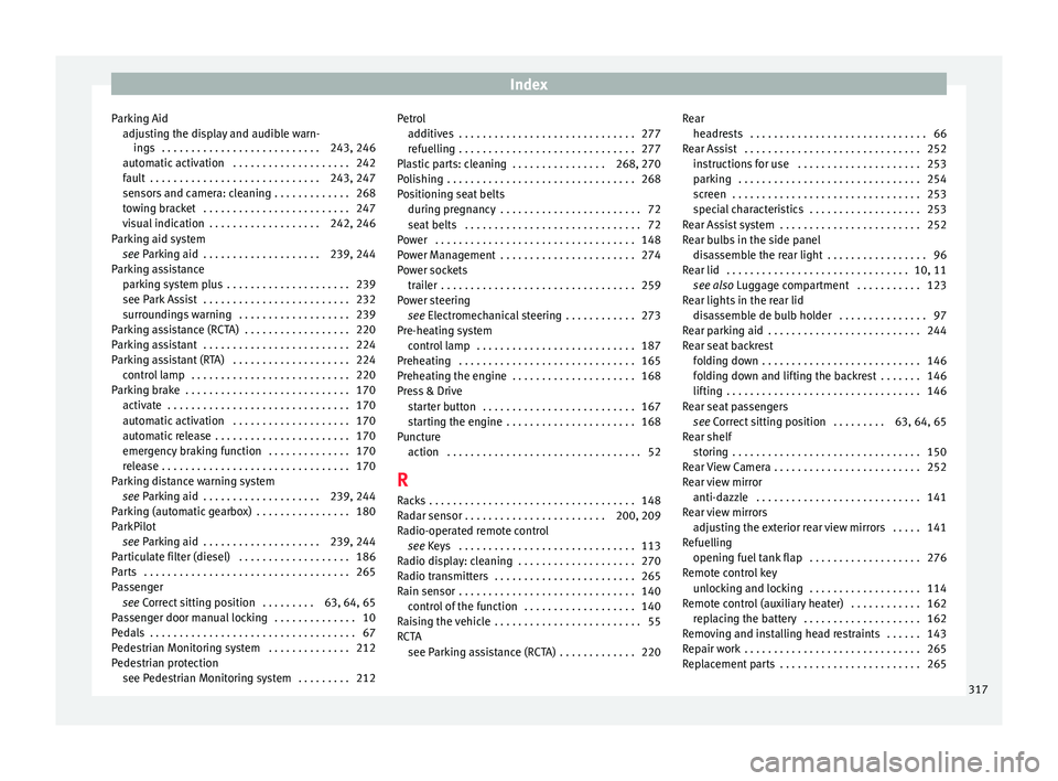 Seat Ateca 2016  Owners Manual Index
Parking Aid adju
sting the display and audible warn-
ings  . . . . . . . . . . . . . . . . . . . . . . . . . . . 243, 246
automatic activation  . . . . . . . . . . . . . . . . . . . . 242
fault 