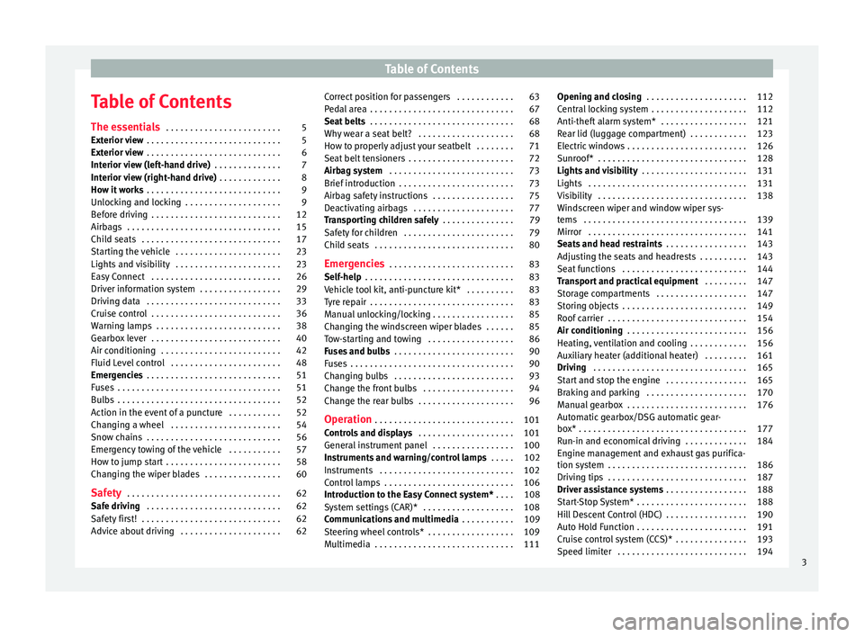 Seat Ateca 2016  Owners Manual Table of Contents
Table of Contents
The e s
sentials  . . . . . . . . . . . . . . . . . . . . . . . . 5
Exterior view  . . . . . . . . . . . . . . . . . . . . . . . . . . . . 5
Exterior view  . . . . 