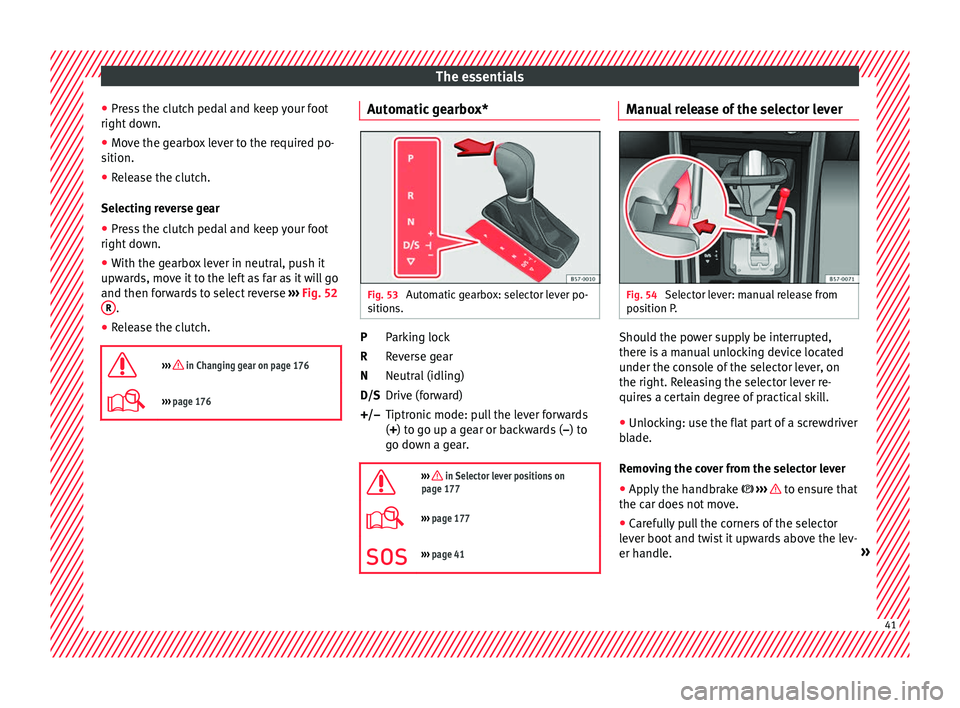 Seat Ateca 2016 Owners Manual The essentials
● Pr e
ss the clutch pedal and keep your foot
right down.
● Move the gearbox lever to the required po-
sition.
● R
elease the clutch.
Selectin
g reverse gear
● Press the clutc Seat Ateca 2016 Owners Manual The essentials
● Pr e
ss the clutch pedal and keep your foot
right down.
● Move the gearbox lever to the required po-
sition.
● R
elease the clutch.
Selectin
g reverse gear
● Press the clutc