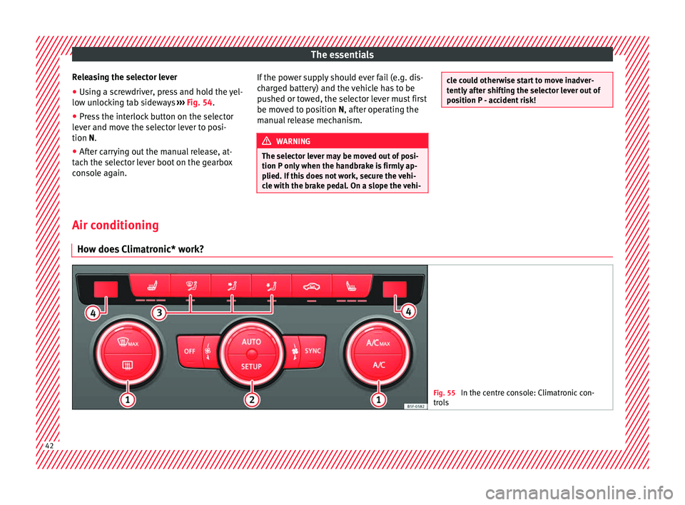 Seat Ateca 2016 Owners Manual The essentials
Releasing the selector lever
● Using a screwdriver, press and hold the yel-
lo w u
nlocking tab sideways ››› Fig. 54.
● Press the interlock button on the selector
lev
er and Seat Ateca 2016 Owners Manual The essentials
Releasing the selector lever
● Using a screwdriver, press and hold the yel-
lo w u
nlocking tab sideways ››› Fig. 54.
● Press the interlock button on the selector
lev
er and