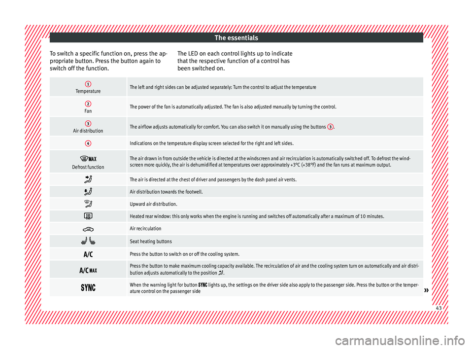 Seat Ateca 2016  Owners Manual The essentials
To switch a specific function on, press the ap-
pr opri
ate button. Press the button again to
switch off the function. The LED on each control lights up to indicate
that
 the respective
