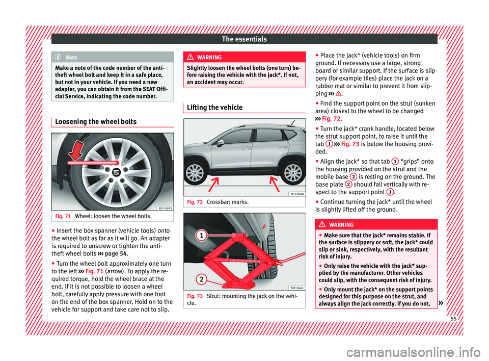 Seat Ateca 2016 Owners Manual The essentials
Note
Make a note of the code number of the anti-
thef t
wheel bolt and keep it in a safe place,
but not in your vehicle. If you need a new
adapter, you can obtain it from the SEAT Offi Seat Ateca 2016 Owners Manual The essentials
Note
Make a note of the code number of the anti-
thef t
wheel bolt and keep it in a safe place,
but not in your vehicle. If you need a new
adapter, you can obtain it from the SEAT Offi
