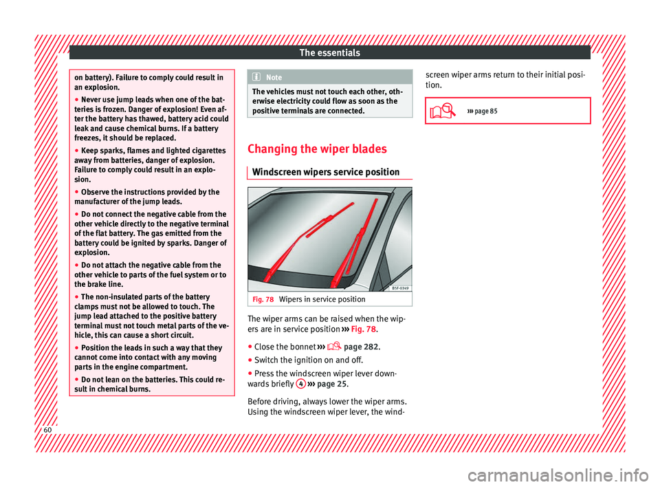 Seat Ateca 2016 Owners Guide The essentials
on battery). Failure to comply could result in
an e
xp
losion.
● Never use jump leads when one of the bat-
terie
 s is frozen. Danger of explosion! Even af-
ter the battery has thawed