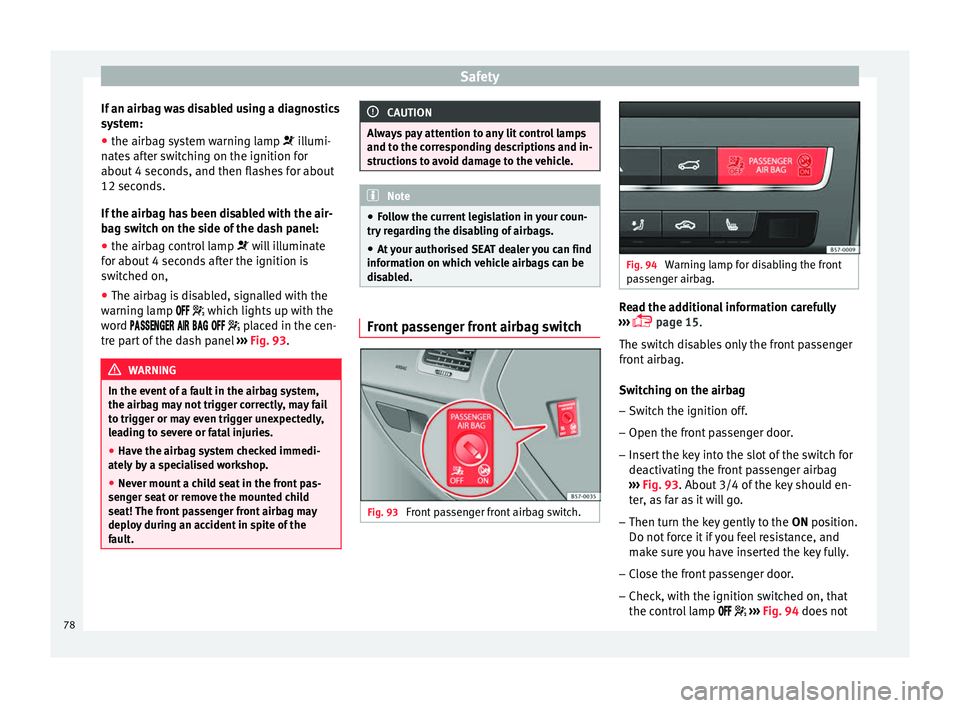 Seat Ateca 2016  Owners Manual Safety
If an airbag was disabled using a diagnostics
sy s
tem:
● the airbag system warning lamp  il
 lumi-
nates after switching on the ignition for
about 4 seconds, and then flashes for about
12