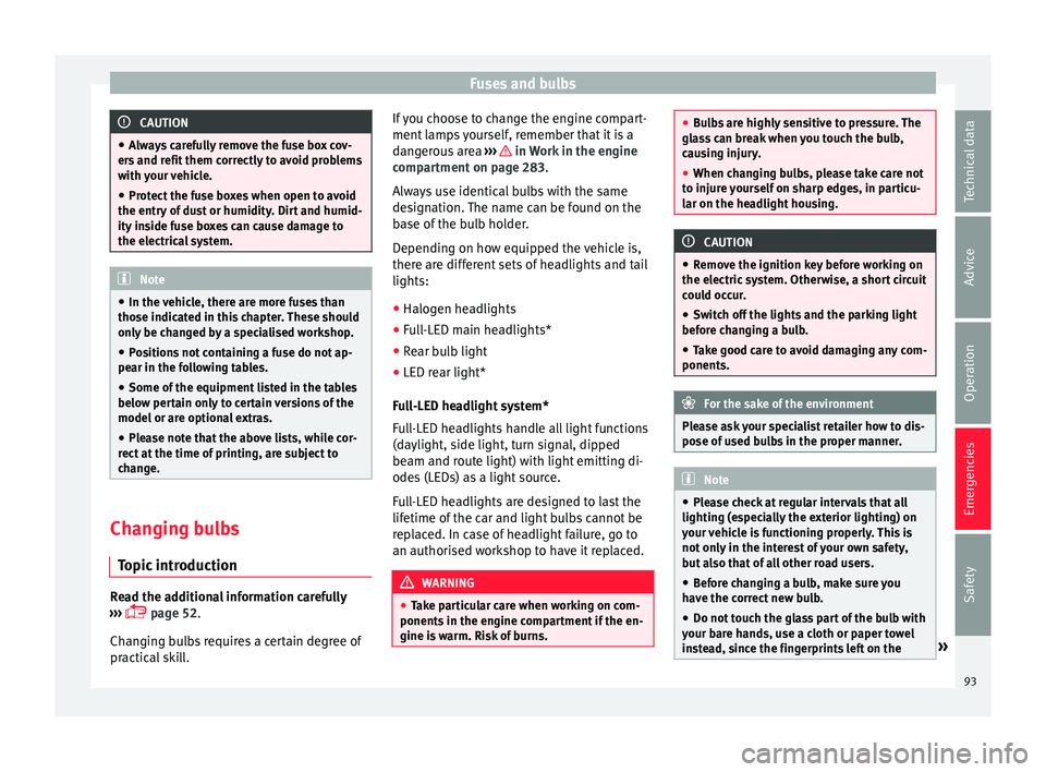 Seat Ateca 2016 User Guide Fuses and bulbs
CAUTION
● Alw
ays carefully remove the fuse box cov-
ers and refit them correctly to avoid problems
with your vehicle.
● Protect the fuse boxes when open to avoid
the entry
of du Seat Ateca 2016 User Guide Fuses and bulbs
CAUTION
● Alw
ays carefully remove the fuse box cov-
ers and refit them correctly to avoid problems
with your vehicle.
● Protect the fuse boxes when open to avoid
the entry
of du
