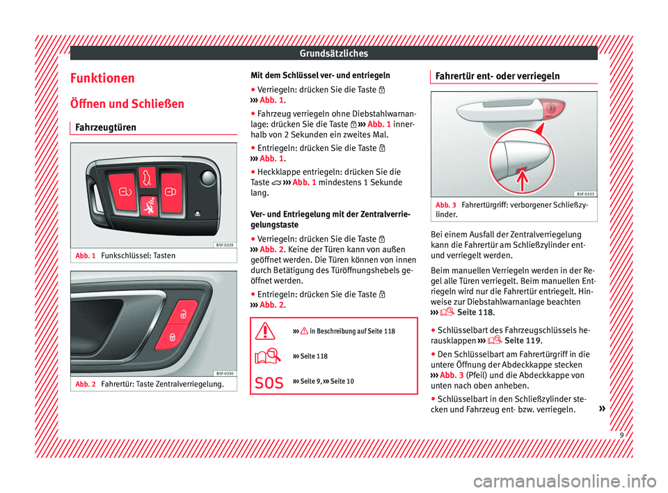 Seat Ateca 2016  Betriebsanleitung (in German) Grundsätzliches
Funktionen
Öff nen u
nd Schließen
Fahrzeugtüren Abb. 1 
Funkschlüssel: Tasten Abb. 2 
Fahrertür: Taste Zentralverriegelung. Mit dem Schlüssel ver- und entriegeln
● Verriegeln: