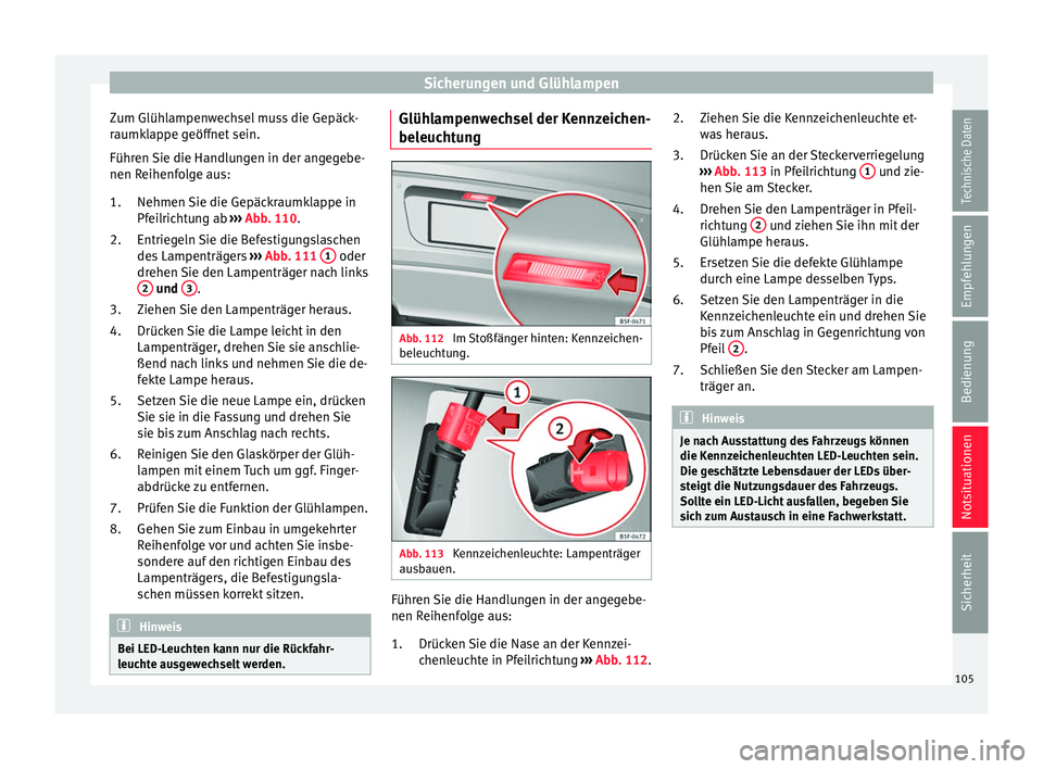 Seat Ateca 2016 Betriebsanleitung (in German) Sicherungen und Glühlampen
Zum Glühlampenwechsel muss die Gepäck-
r aumk
lappe geöffnet sein.
Führen Sie die Handlungen in der angegebe-
nen Reihenfolge aus:
Nehmen Sie die Gepäckraumklappe in
P Seat Ateca 2016 Betriebsanleitung (in German) Sicherungen und Glühlampen
Zum Glühlampenwechsel muss die Gepäck-
r aumk
lappe geöffnet sein.
Führen Sie die Handlungen in der angegebe-
nen Reihenfolge aus:
Nehmen Sie die Gepäckraumklappe in
P