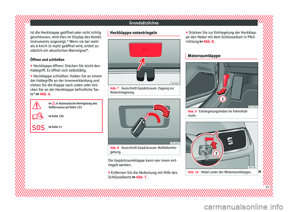 Seat Ateca 2016  Betriebsanleitung (in German) Grundsätzliches
Ist die Heckklappe geöffnet oder nicht richtig
g e
schlossen, wird dies im Display des Kombi-
Instruments angezeigt.* Wenn sie bei mehr
als 6 km/h (4 mph) geöffnet wird, ertönt zu-