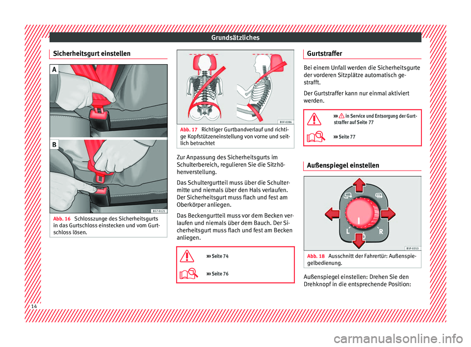 Seat Ateca 2016  Betriebsanleitung (in German) Grundsätzliches
Sicherheitsgurt einstellen Abb. 16 
Schlosszunge des Sicherheitsgurts
in d a
s Gurtschloss einstecken und vom Gurt-
schloss lösen. Abb. 17 
Richtiger Gurtbandverlauf und richti-
g e 