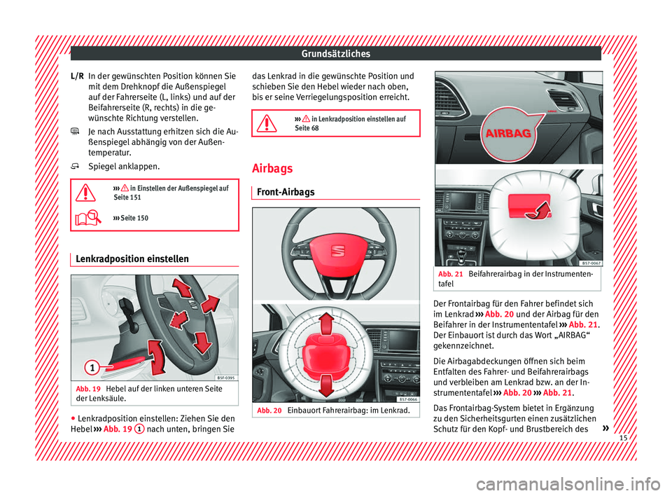 Seat Ateca 2016  Betriebsanleitung (in German) Grundsätzliches
In der gewünschten Position können Sie
mit  dem Dr
ehknopf die Außenspiegel
auf der Fahrerseite (L, links) und auf der
Beifahrerseite (R, rechts) in die ge-
wünschte Richtung vers