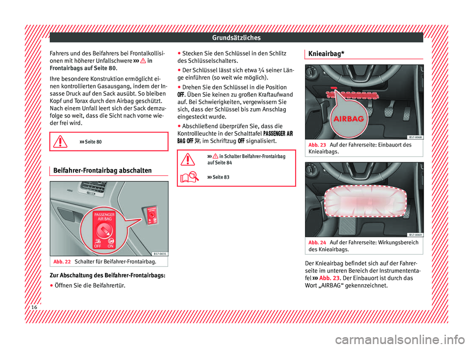 Seat Ateca 2016  Betriebsanleitung (in German) Grundsätzliches
Fahrers und des Beifahrers bei Frontalkollisi-
onen mit  höher
er Unfallschwere  ›››   in
Fr ont
airbags auf Seite 80.
Ihre besondere Konstruktion ermöglicht ei-
nen kontrolli