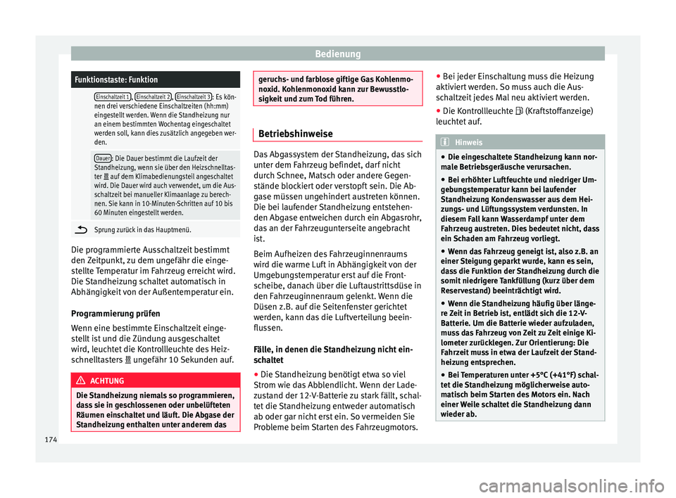 Seat Ateca 2016  Betriebsanleitung (in German) BedienungFunktionstaste: Funktion
 Einschaltzeit 1, 
Einschaltzeit 2, Einschaltzeit 3: Es kön-
nen drei verschiedene Einschaltzeiten (hh:mm)
eingestellt werden. Wenn die Standheizung nur
an einem bes