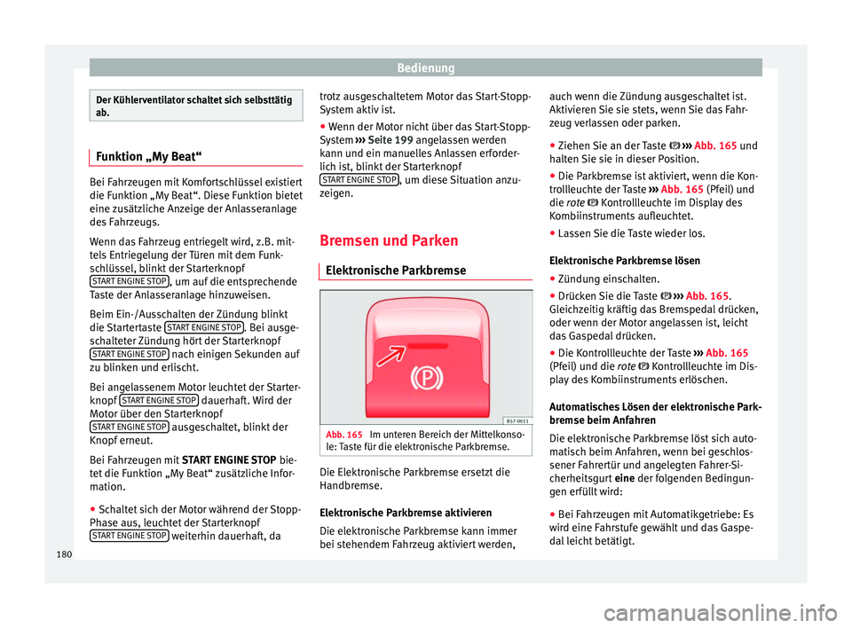 Seat Ateca 2016  Betriebsanleitung (in German) Bedienung
Der Kühlerventilator schaltet sich selbsttätig
ab
. Funktion „My Beat“
Bei Fahrzeugen mit Komfortschlüssel existiert
die F
u
nktion „My Beat“. Diese Funktion bietet
eine zusätzli