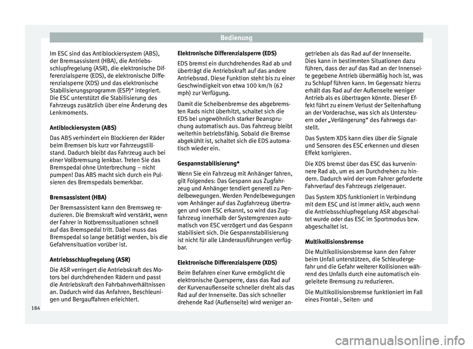 Seat Ateca 2016 Betriebsanleitung (in German) Bedienung
Im ESC sind das Antiblockiersystem (ABS),
der Br ems
assistent (HBA), die Antriebs-
schlupfregelung (ASR), die elektronische Dif-
ferenzialsperre (EDS), de elektronische Diffe-
renzialsperre Seat Ateca 2016 Betriebsanleitung (in German) Bedienung
Im ESC sind das Antiblockiersystem (ABS),
der Br ems
assistent (HBA), die Antriebs-
schlupfregelung (ASR), die elektronische Dif-
ferenzialsperre (EDS), de elektronische Diffe-
renzialsperre