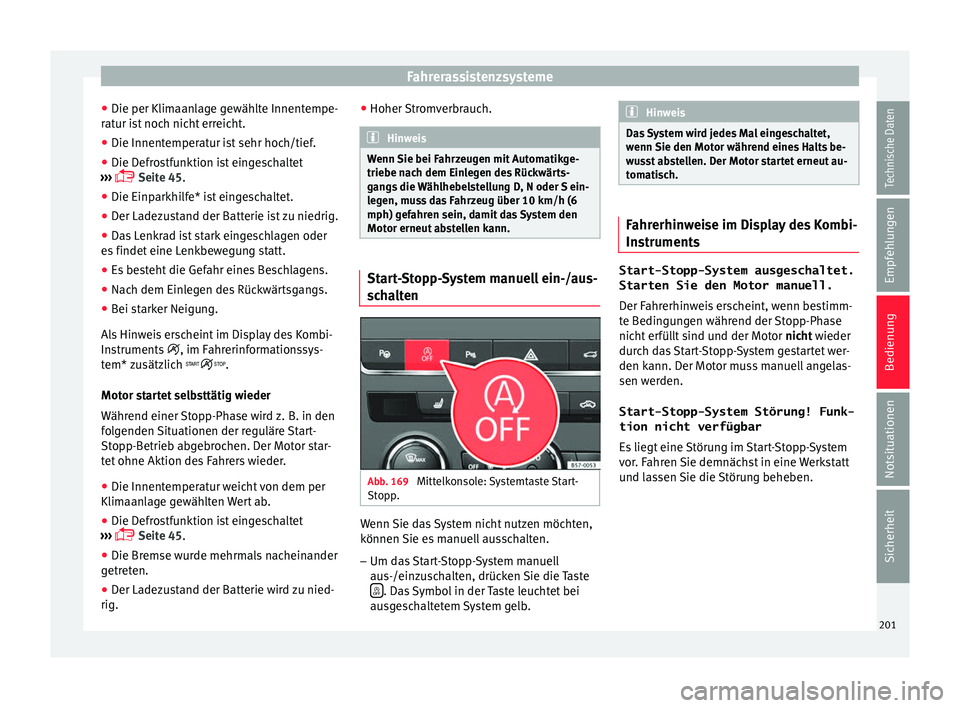Seat Ateca 2016 Betriebsanleitung (in German) Fahrerassistenzsysteme
● Die per Klim aan
lage gewählte Innentempe-
ratur ist noch nicht erreicht.
● Die Innentemperatur ist sehr hoch/tief.
● Die Defrostfunktion ist eingeschaltet
››
› Seat Ateca 2016 Betriebsanleitung (in German) Fahrerassistenzsysteme
● Die per Klim aan
lage gewählte Innentempe-
ratur ist noch nicht erreicht.
● Die Innentemperatur ist sehr hoch/tief.
● Die Defrostfunktion ist eingeschaltet
››
›