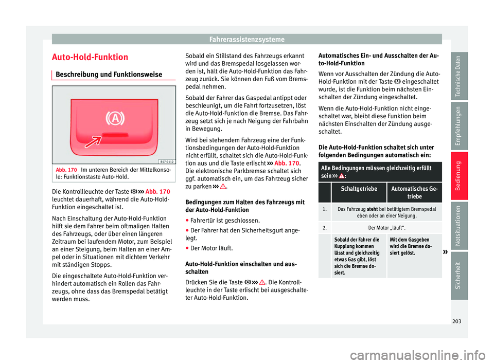 Seat Ateca 2016  Betriebsanleitung (in German) Fahrerassistenzsysteme
Auto-Hold-Funktion B e
schreibung und Funktionsweise Abb. 170 
Im unteren Bereich der Mittelkonso-
l e: F

unktionstaste Auto-Hold. Die Kontrollleuchte der Taste 
 ››

�