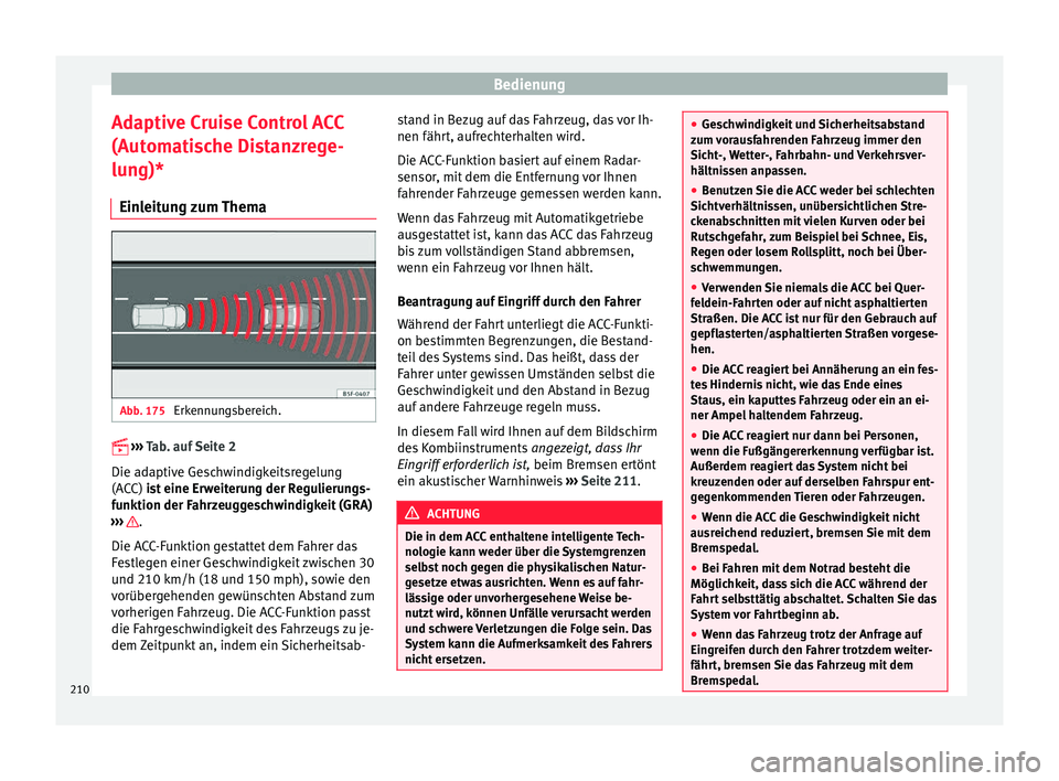 Seat Ateca 2016  Betriebsanleitung (in German) Bedienung
Adaptive Cruise Control ACC
(Aut om
atische Distanzrege-
lung)*
Einleitung zum Thema Abb. 175 
Erkennungsbereich. 
 
› ›
 › 
Tab. auf Seite 2
Die adaptive Geschwindigkeitsregelung
(