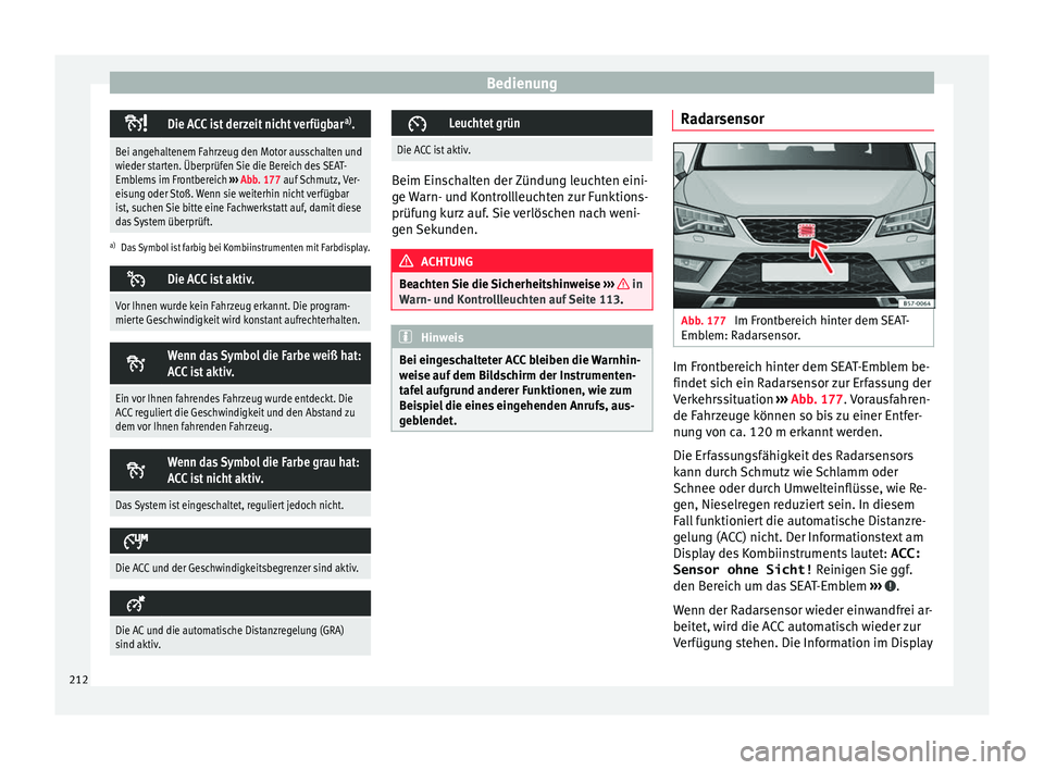 Seat Ateca 2016  Betriebsanleitung (in German) Bedienung
Die ACC ist derzeit nicht verfügbar
a)
.
Bei angehaltenem Fahrzeug den Motor ausschalten und
wieder starten. Überprüfen Sie die Bereich des SEAT-
Emblems im Frontbereich  ››› 