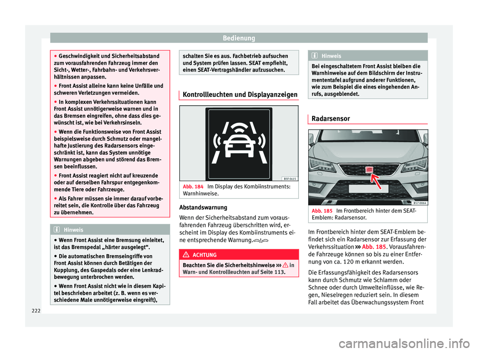 Seat Ateca 2016 Betriebsanleitung (in German) Bedienung
●
Ge s
chwindigkeit und Sicherheitsabstand
zum vorausfahrenden Fahrzeug immer den
Sicht-, Wetter-, Fahrbahn- und Verkehrsver-
hältnissen anpassen.
● Front Assist alleine kann keine Unf Seat Ateca 2016 Betriebsanleitung (in German) Bedienung
●
Ge s
chwindigkeit und Sicherheitsabstand
zum vorausfahrenden Fahrzeug immer den
Sicht-, Wetter-, Fahrbahn- und Verkehrsver-
hältnissen anpassen.
● Front Assist alleine kann keine Unf