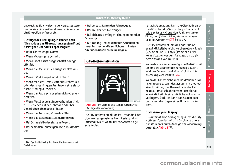 Seat Ateca 2016 Betriebsanleitung (in German) Fahrerassistenzsysteme
unzweckmäßig erweisen oder verspätet statt-
finden. Au s
diesem Grund muss er immer auf
ein Eingreifen gefasst sein.
Die folgenden Bedingungen können dazu
führen, dass das Seat Ateca 2016 Betriebsanleitung (in German) Fahrerassistenzsysteme
unzweckmäßig erweisen oder verspätet statt-
finden. Au s
diesem Grund muss er immer auf
ein Eingreifen gefasst sein.
Die folgenden Bedingungen können dazu
führen, dass das