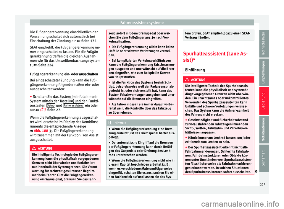 Seat Ateca 2016  Betriebsanleitung (in German) Fahrerassistenzsysteme
Die Fußgängererkennung einschließlich der
V or
warnung schaltet sich automatisch bei
Einschaltung der Zündung ein  ››› Seite 175.
SEAT empfiehlt, die Fußgängererkenn