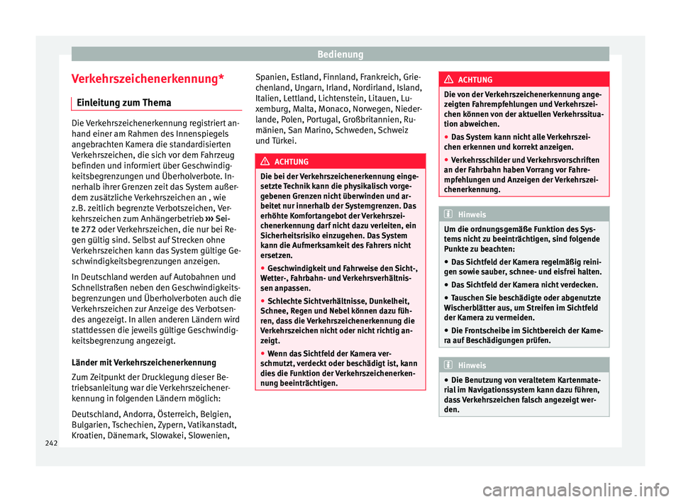 Seat Ateca 2016  Betriebsanleitung (in German) Bedienung
Verkehrszeichenerkennung* Ein l
eitung zum Thema Die Verkehrszeichenerkennung registriert an-
h
and einer am R

ahmen des Innenspiegels
angebrachten Kamera die standardisierten
Verkehrszeich